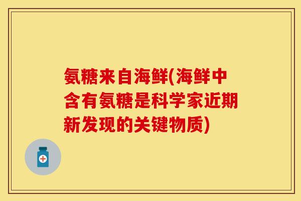 氨糖来自海鲜(海鲜中含有氨糖是科学家近期新发现的关键物质)