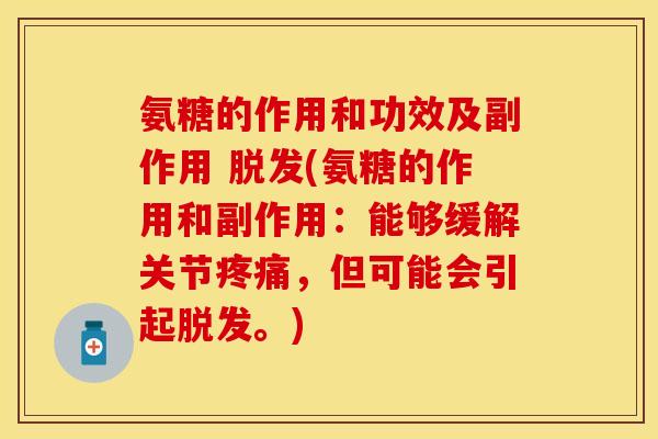 氨糖的作用和功效及副作用 脱发(氨糖的作用和副作用：能够缓解关节疼痛，但可能会引起脱发。)