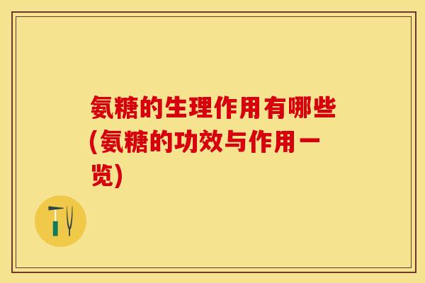 氨糖的生理作用有哪些(氨糖的功效与作用一览)