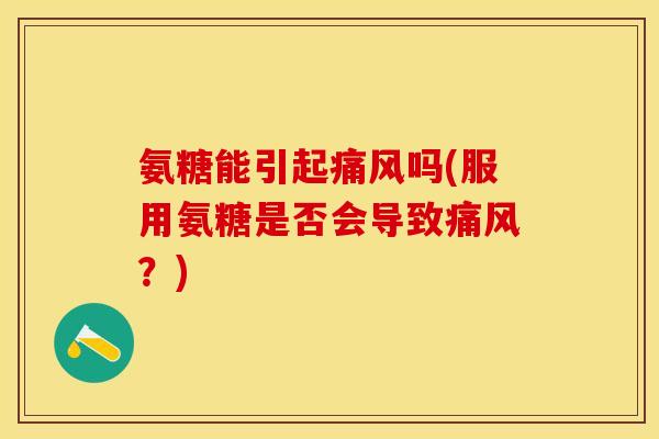 氨糖能引起吗(服用氨糖是否会导致?) 氨糖能引起吗(服用氨糖是否会导致?)