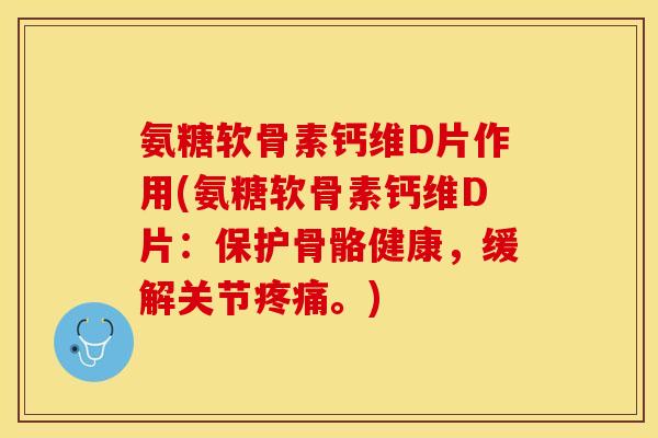 氨糖软骨素钙维D片作用(氨糖软骨素钙维D片:保护骨骼健康,缓解关节。) 氨糖软骨素钙维D片作用(氨糖软骨素钙维D片:保护骨骼健康,缓解关节。)
