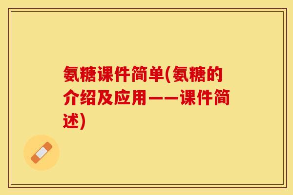 氨糖课件简单(氨糖的介绍及应用——课件简述)