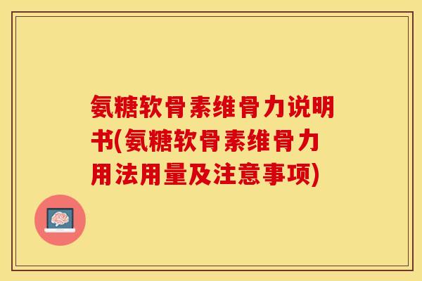 氨糖软骨素维骨力说明书(氨糖软骨素维骨力用法用量及注意事项)