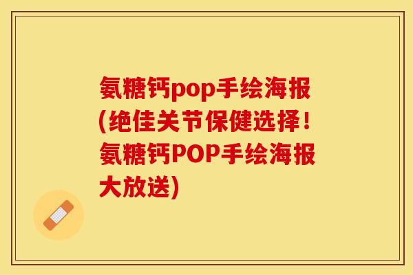 氨糖钙pop手绘海报(绝佳关节保健选择！氨糖钙POP手绘海报大放送)