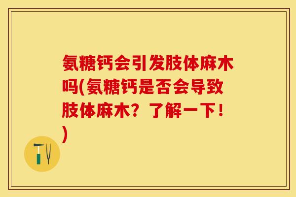 氨糖钙会引发肢体麻木吗(氨糖钙是否会导致肢体麻木？了解一下！)