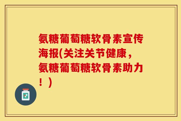 氨糖葡萄糖软骨素宣传海报(关注关节健康，氨糖葡萄糖软骨素助力！)