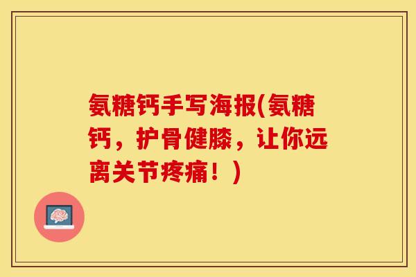 氨糖钙手写海报(氨糖钙，护骨健膝，让你远离关节疼痛！)