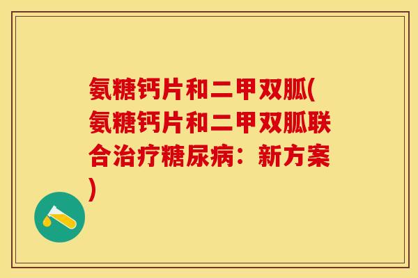 氨糖钙片和二甲双胍(氨糖钙片和二甲双胍联合治疗糖尿病：新方案)