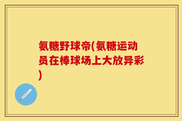 氨糖野球帝(氨糖运动员在棒球场上大放异彩)