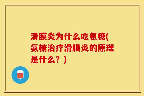 滑膜炎为什么吃氨糖(氨糖治疗滑膜炎的原理是什么？)