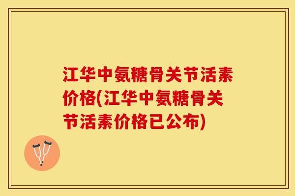 江华中氨糖骨关节活素价格(江华中氨糖骨关节活素价格已公布)