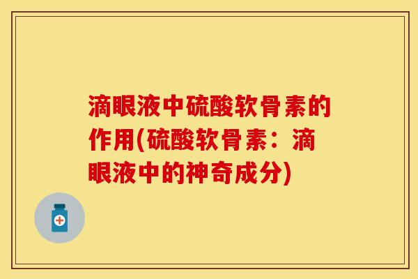滴眼液中硫酸软骨素的作用(硫酸软骨素：滴眼液中的神奇成分)