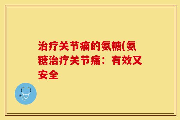 治疗关节痛的氨糖(氨糖治疗关节痛：有效又安全