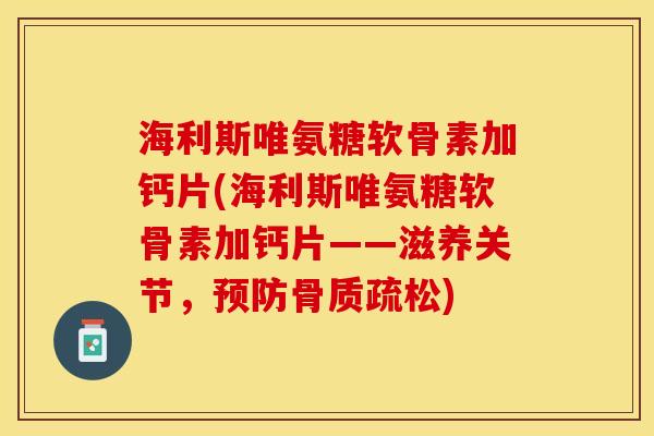 海利斯唯氨糖软骨素加钙片(海利斯唯氨糖软骨素加钙片——滋养关节，)
