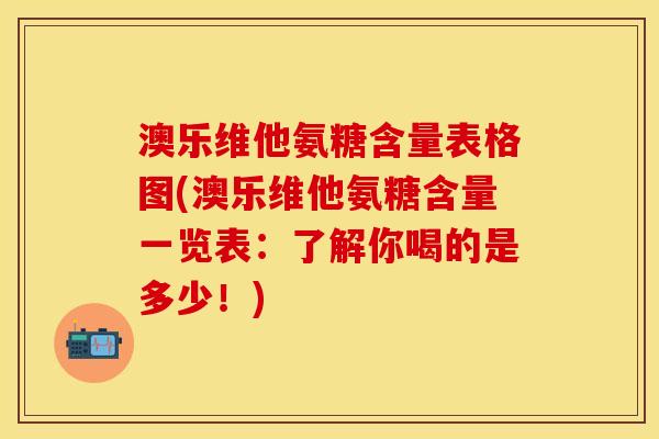 澳乐维他氨糖含量表格图(澳乐维他氨糖含量一览表：了解你喝的是多少！)