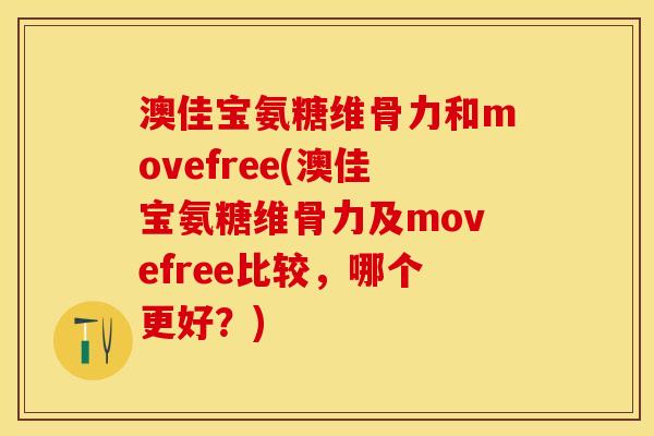 澳佳宝氨糖维骨力和movefree(澳佳宝氨糖维骨力及movefree比较，哪个更好？)