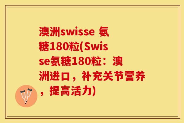 澳洲swisse 氨糖180粒(Swisse氨糖180粒：澳洲进口，补充关节营养，提高活力)