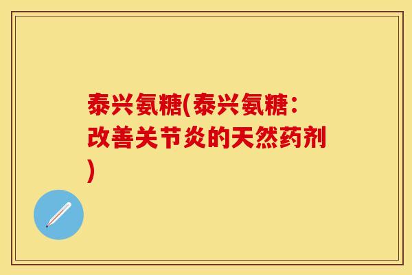 泰兴氨糖(泰兴氨糖：改善的天然药剂)