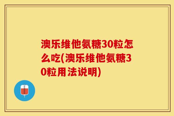 澳乐维他氨糖30粒怎么吃(澳乐维他氨糖30粒用法说明)