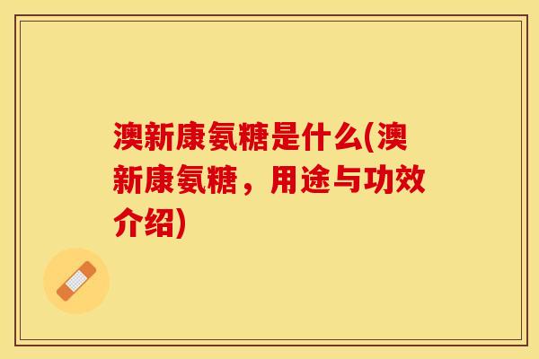 澳新康氨糖是什么(澳新康氨糖，用途与功效介绍)