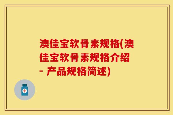 澳佳宝软骨素规格(澳佳宝软骨素规格介绍 - 产品规格简述)