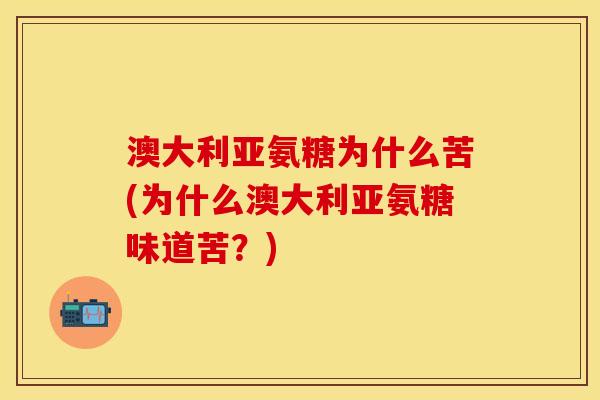 澳大利亚氨糖为什么苦(为什么澳大利亚氨糖味道苦？)