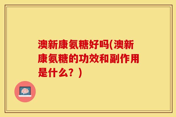 澳新康氨糖好吗(澳新康氨糖的功效和副作用是什么？)
