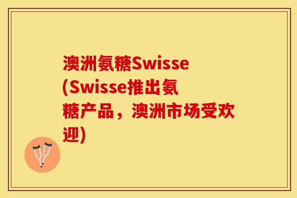 澳洲氨糖Swisse(Swisse推出氨糖产品，澳洲市场受欢迎)