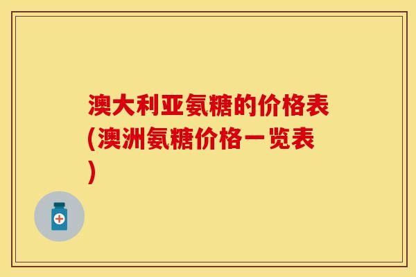 澳大利亚氨糖的价格表(澳洲氨糖价格一览表)
