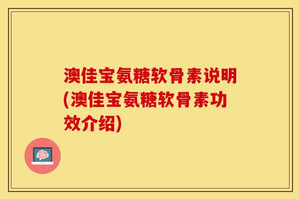 澳佳宝氨糖软骨素说明(澳佳宝氨糖软骨素功效介绍) 澳佳宝氨糖软骨素说明(澳佳宝氨糖软骨素功效介绍)