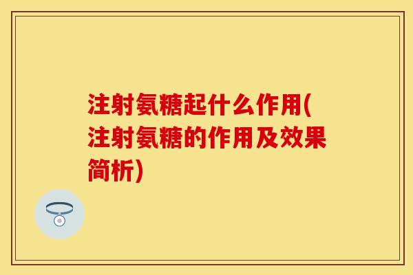 注射氨糖起什么作用(注射氨糖的作用及效果简析)