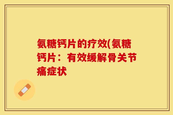 氨糖钙片的疗效(氨糖钙片：有效缓解骨关节痛症状