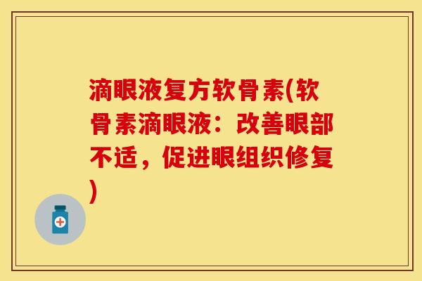 滴眼液复方软骨素(软骨素滴眼液：改善眼部不适，促进眼组织修复)
