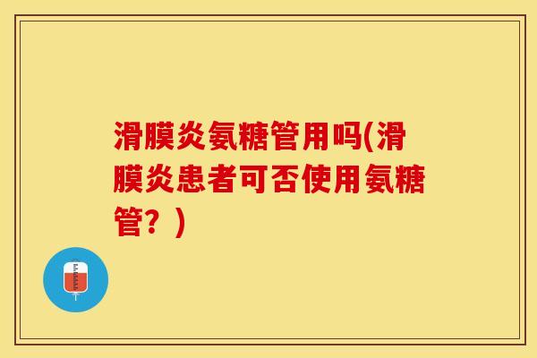 氨糖管用吗(患者可否使用氨糖管？)