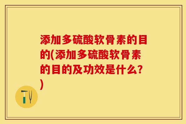 添加多硫酸软骨素的目的(添加多硫酸软骨素的目的及功效是什么？)
