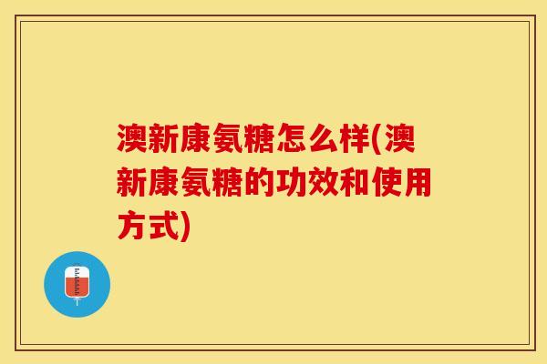 澳新康氨糖怎么样(澳新康氨糖的功效和使用方式)