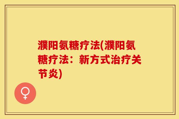 濮阳氨糖疗法(濮阳氨糖疗法：新方式治疗关节炎)