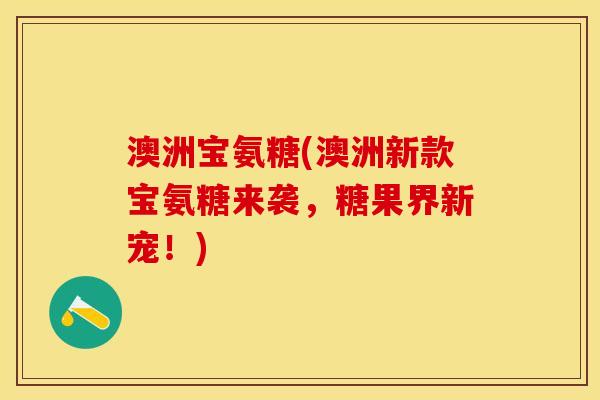 澳洲宝氨糖(澳洲新款宝氨糖来袭，糖果界新宠！)