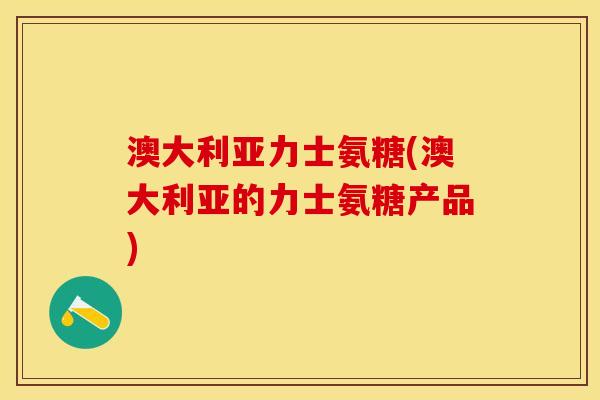 澳大利亚力士氨糖(澳大利亚的力士氨糖产品)