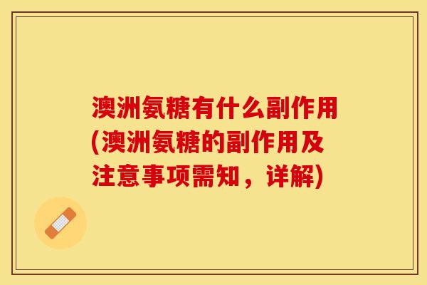 澳洲氨糖有什么副作用(澳洲氨糖的副作用及注意事项需知，详解)