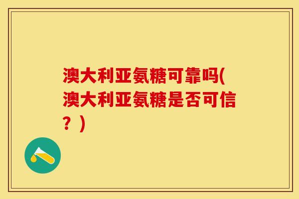 澳大利亚氨糖可靠吗(澳大利亚氨糖是否可信？)