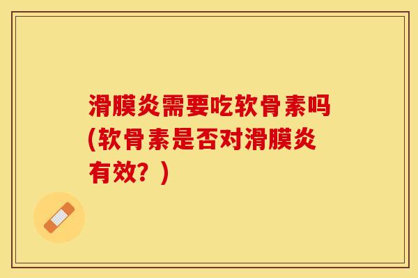 滑膜炎需要吃软骨素吗(软骨素是否对滑膜炎有效？)