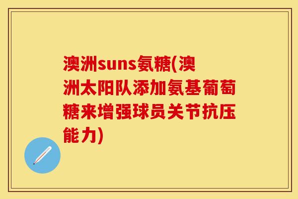 澳洲suns氨糖(澳洲太阳队添加氨基葡萄糖来增强球员关节抗压能力)