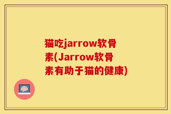 猫吃jarrow软骨素(Jarrow软骨素有助于猫的健康) 猫吃jarrow软骨素(Jarrow软骨素有助于猫的健康)