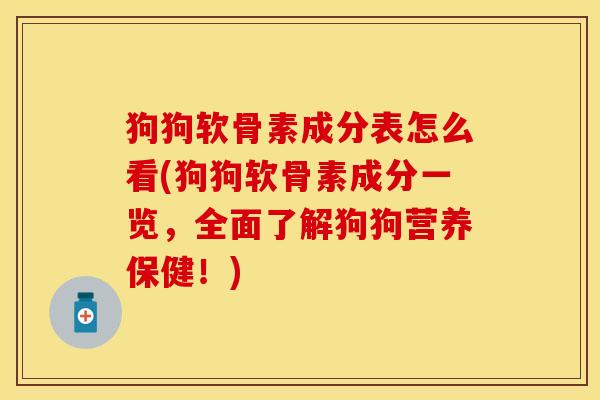 狗狗软骨素成分表怎么看(狗狗软骨素成分一览，全面了解狗狗营养保健！)