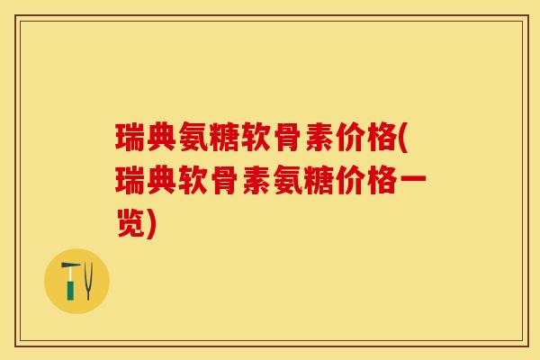 瑞典氨糖软骨素价格(瑞典软骨素氨糖价格一览)