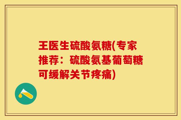 王医生硫酸氨糖(专家推荐：硫酸氨基葡萄糖可缓解关节疼痛)