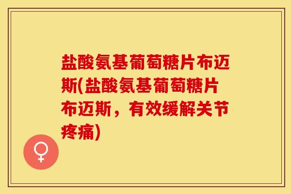 盐酸氨基葡萄糖片布迈斯(盐酸氨基葡萄糖片布迈斯,有效缓解关节) 盐酸氨基葡萄糖片布迈斯(盐酸氨基葡萄糖片布迈斯,有效缓解关节)