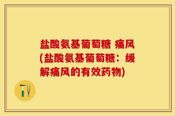 盐酸氨基葡萄糖 痛风(盐酸氨基葡萄糖：缓解痛风的有效药物)