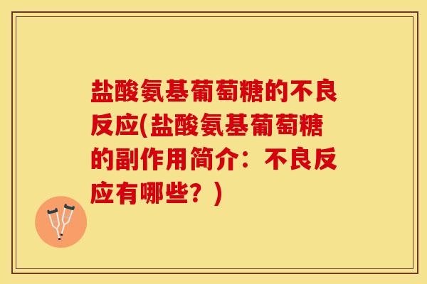 盐酸氨基葡萄糖的不良反应(盐酸氨基葡萄糖的副作用简介:不良反应有哪些?) 盐酸氨基葡萄糖的不良反应(盐酸氨基葡萄糖的副作用简介:不良反应有哪些?)